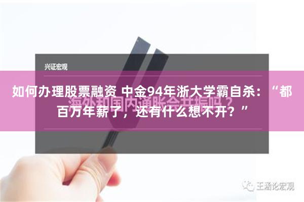 如何办理股票融资 中金94年浙大学霸自杀：“都百万年薪了，还有什么想不开？”